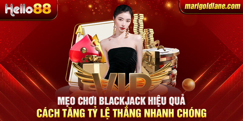 Mẹo chơi Blackjack hiệu quả: Cách tăng tỷ lệ thắng nhanh chóng