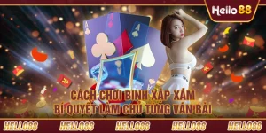 Cách chơi bài binh xập xám - Bí quyết làm chủ từng ván bài