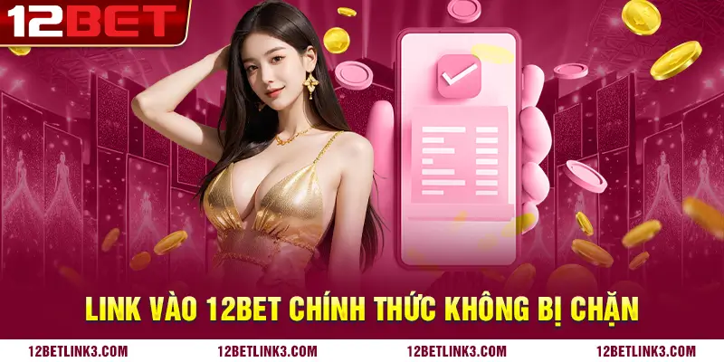 Link vào 12bet chính thức không bị chặn 2024